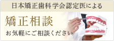 日本矯正歯科学会認定医による矯正相談 お気軽にご相談ください
