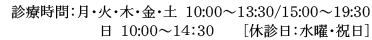 診療時間：月・火・木・金・土　10:00～13:30/15:00～19:30、日　10:00～14：30、[休診日：水曜・祝日